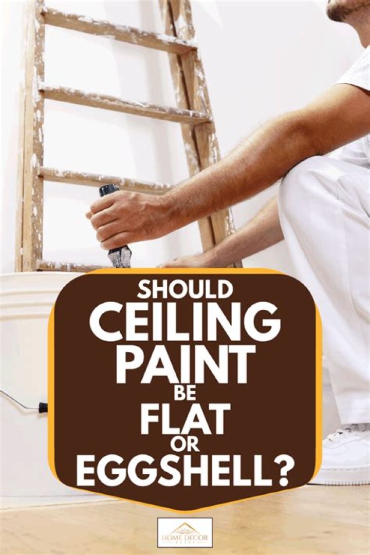 Should ceiling paint be flat or eggshell?